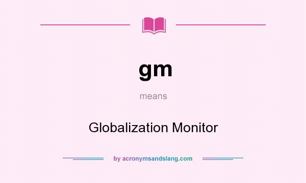 What does gm mean? It stands for Globalization Monitor