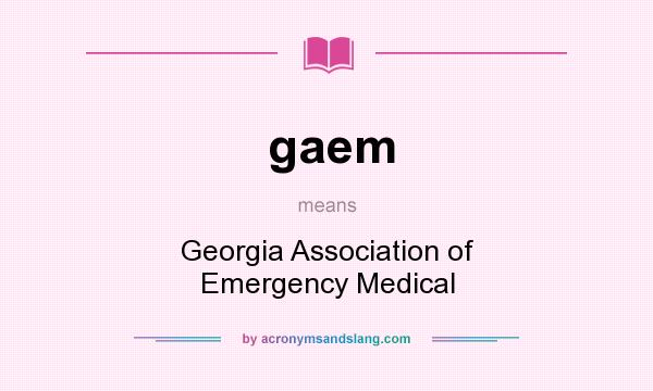 What does gaem mean? It stands for Georgia Association of Emergency Medical