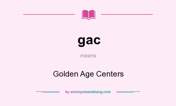 What does gac mean? It stands for Golden Age Centers
