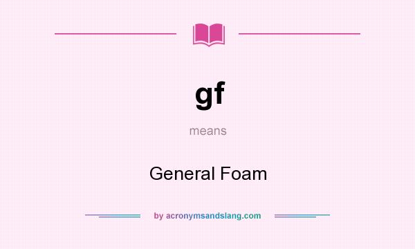 What does gf mean? It stands for General Foam