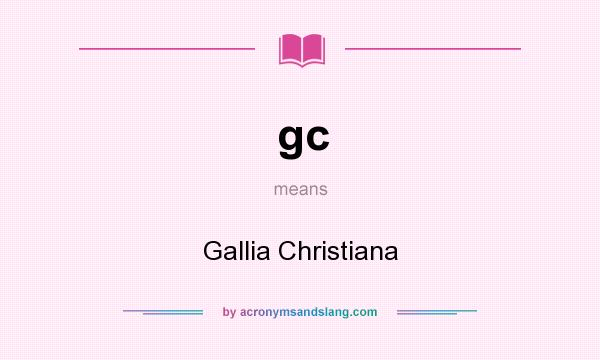 What does gc mean? It stands for Gallia Christiana