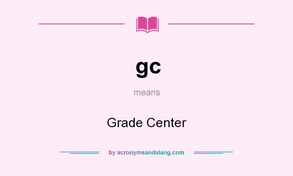 What does gc mean? It stands for Grade Center