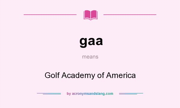 What does gaa mean? It stands for Golf Academy of America