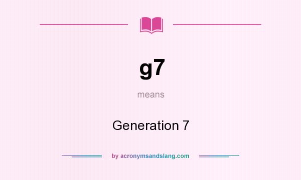 What does g7 mean? It stands for Generation 7