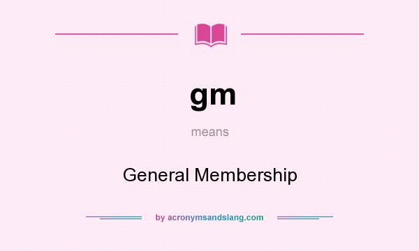 What does gm mean? It stands for General Membership