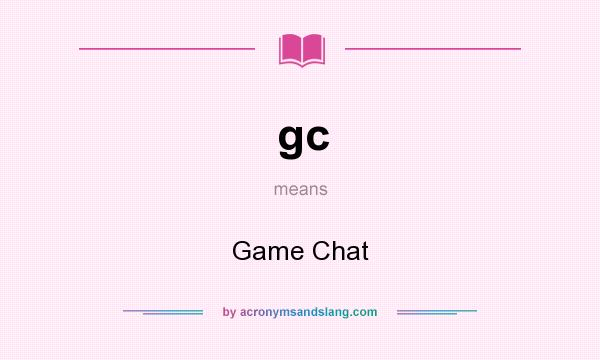 What does gc mean? It stands for Game Chat
