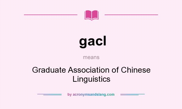 What does gacl mean? It stands for Graduate Association of Chinese Linguistics