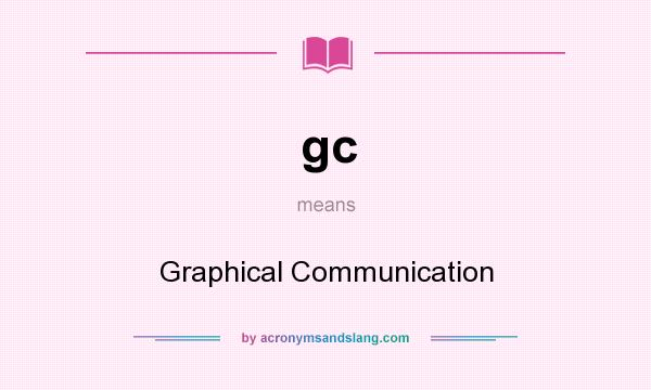 What does gc mean? It stands for Graphical Communication