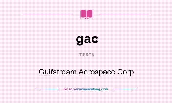 What does gac mean? It stands for Gulfstream Aerospace Corp