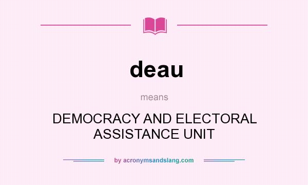 What does deau mean? It stands for DEMOCRACY AND ELECTORAL ASSISTANCE UNIT