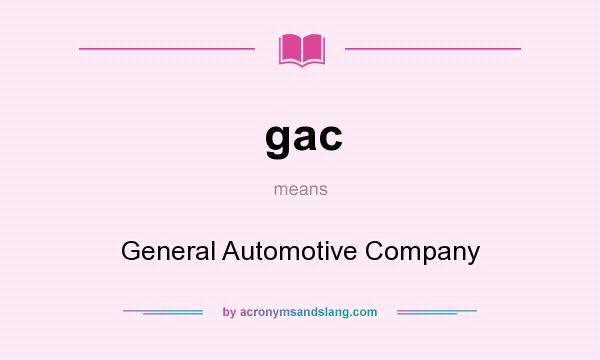 What does gac mean? It stands for General Automotive Company