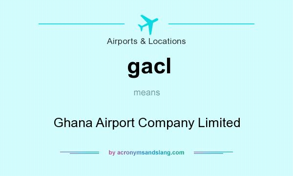 What does gacl mean? It stands for Ghana Airport Company Limited
