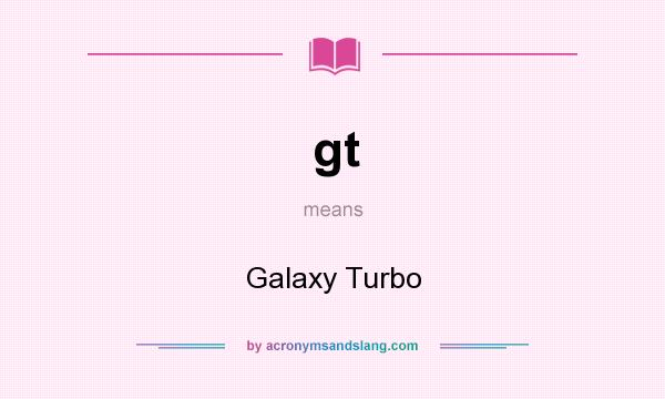 What does gt mean? It stands for Galaxy Turbo