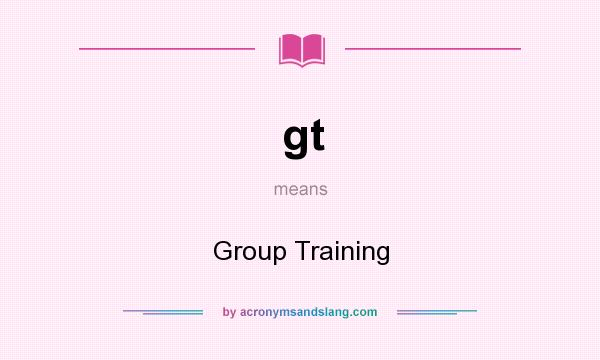 What does gt mean? It stands for Group Training