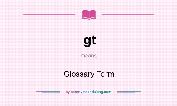 What does gt mean? It stands for Glossary Term