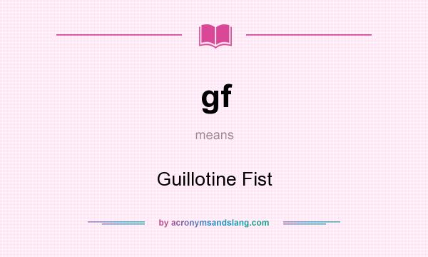 What does gf mean? It stands for Guillotine Fist