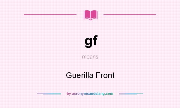 What does gf mean? It stands for Guerilla Front