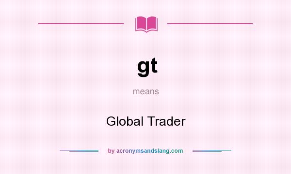 What does gt mean? It stands for Global Trader
