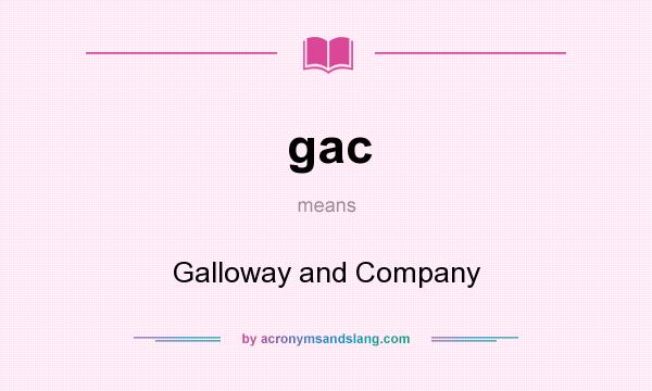 What does gac mean? It stands for Galloway and Company