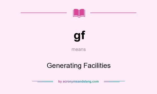 What does gf mean? It stands for Generating Facilities