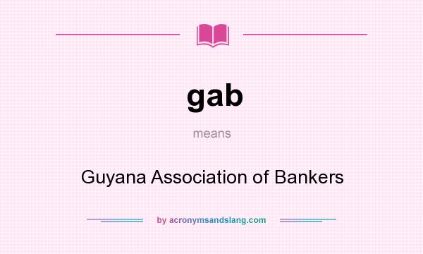 What does gab mean? It stands for Guyana Association of Bankers