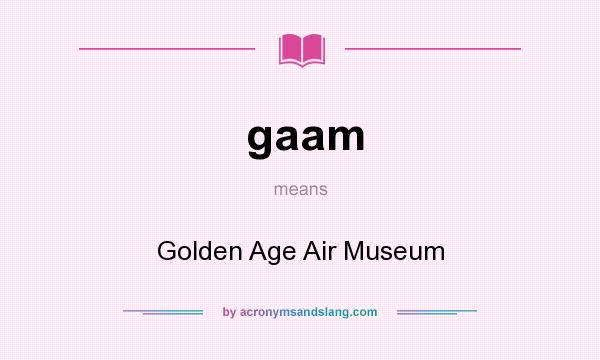 What does gaam mean? It stands for Golden Age Air Museum