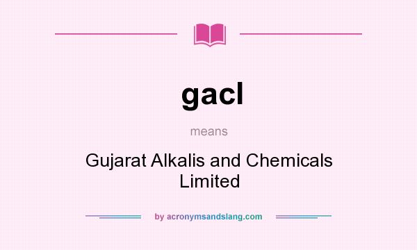 What does gacl mean? It stands for Gujarat Alkalis and Chemicals Limited
