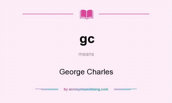 What does gc mean? It stands for George Charles