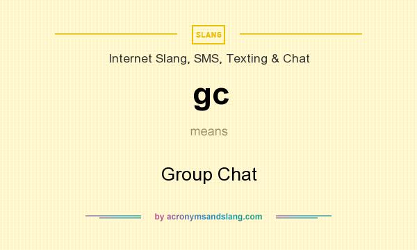 What does gc mean? It stands for Group Chat