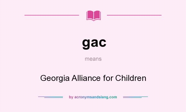 What does gac mean? It stands for Georgia Alliance for Children