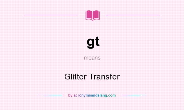 What does gt mean? It stands for Glitter Transfer