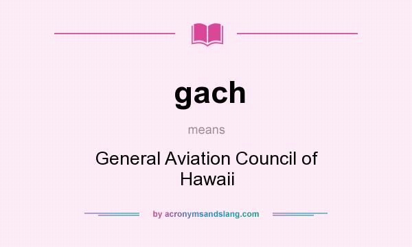 What does gach mean? It stands for General Aviation Council of Hawaii