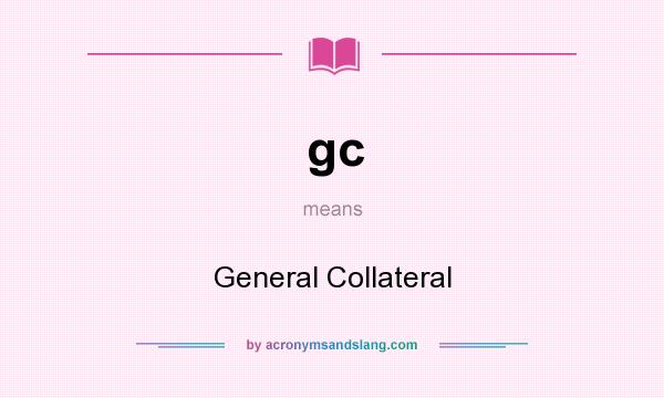 What does gc mean? It stands for General Collateral