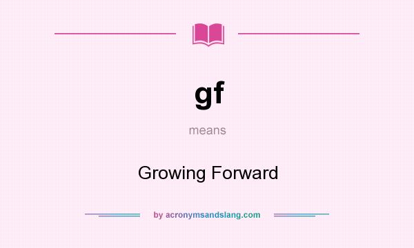 What does gf mean? It stands for Growing Forward