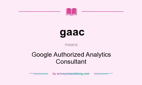 What does gaac mean? It stands for Google Authorized Analytics Consultant