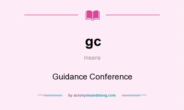 What does gc mean? It stands for Guidance Conference