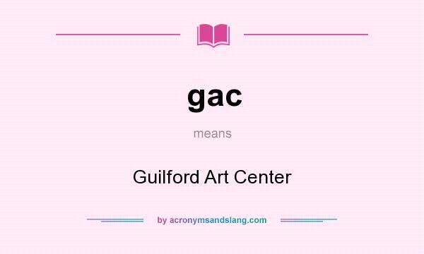 What does gac mean? It stands for Guilford Art Center