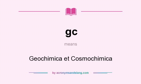 What does gc mean? It stands for Geochimica et Cosmochimica