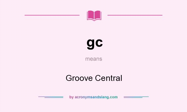 What does gc mean? It stands for Groove Central