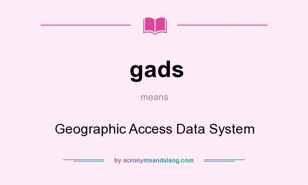 What does gads mean? It stands for Geographic Access Data System