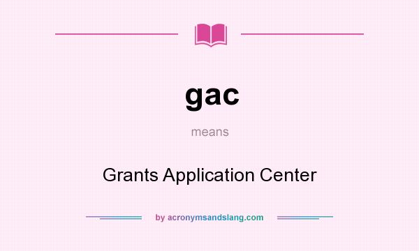 What does gac mean? It stands for Grants Application Center