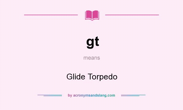 What does gt mean? It stands for Glide Torpedo