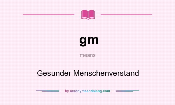 What does gm mean? It stands for Gesunder Menschenverstand
