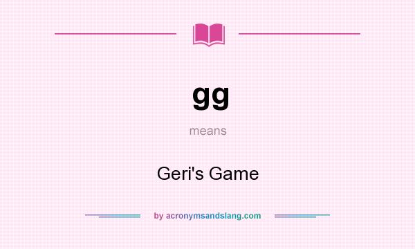 What does gg mean? It stands for Geri`s Game