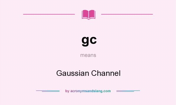 What does gc mean? It stands for Gaussian Channel