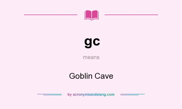 What does gc mean? It stands for Goblin Cave