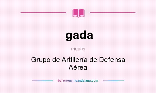 What does gada mean? It stands for Grupo de Artillería de Defensa Aérea