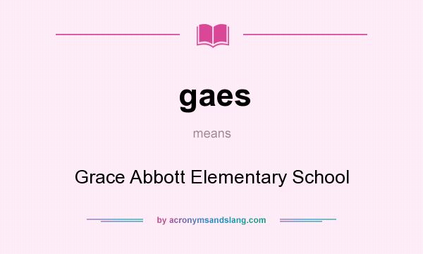 What does gaes mean? It stands for Grace Abbott Elementary School