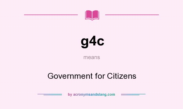 What does g4c mean? It stands for Government for Citizens