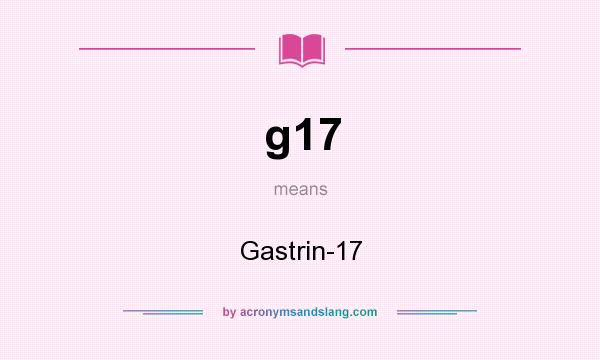 What does g17 mean? It stands for Gastrin-17